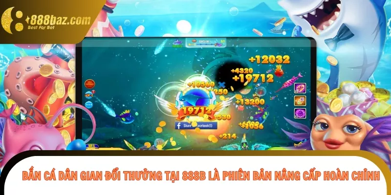 Bắn cá dân gian đổi thưởng tại 888B là phiên bản nâng cấp hoàn chỉnh