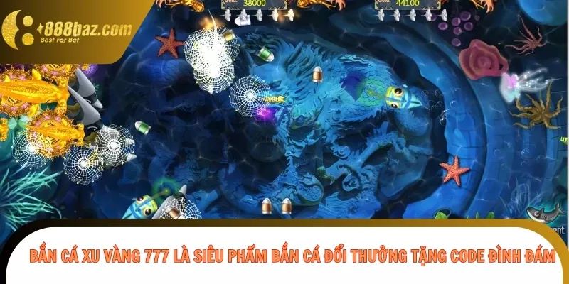 Bắn cá xu vàng 777 là siêu phẩm bắn cá đổi thưởng tặng code đình đám