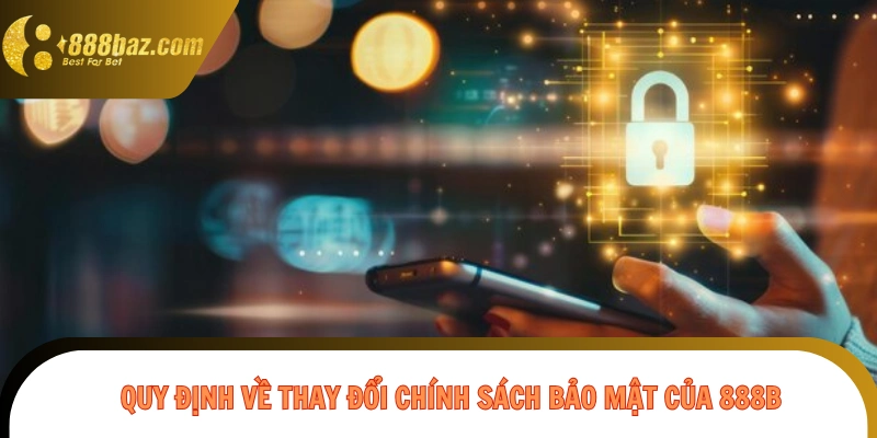 Quy định về thay đổi chính sách bảo mật của 888B