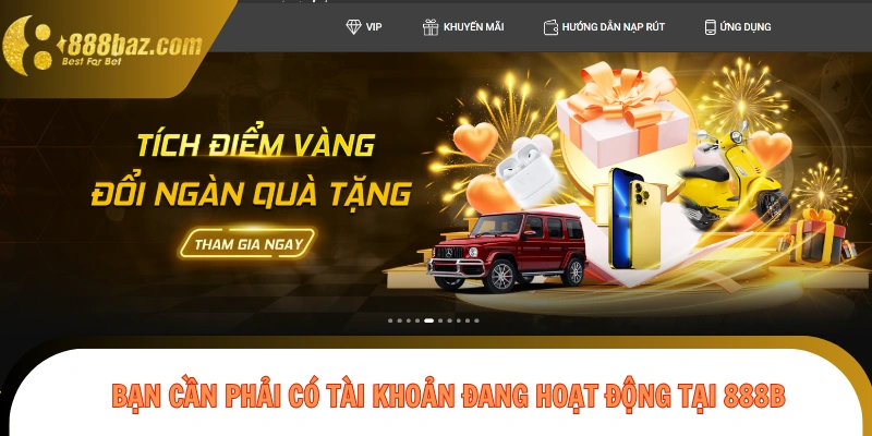 Bạn cần phải có tài khoản đang hoạt động tại 888B