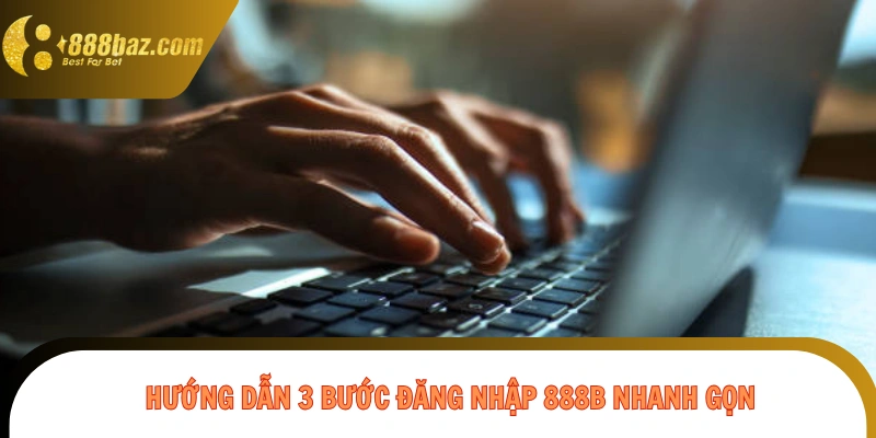 Hướng dẫn 3 bước đăng nhập 888B nhanh gọn