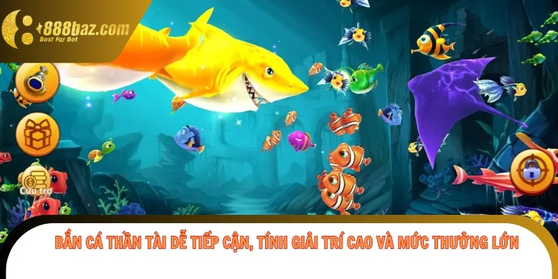 Bắn cá thần tài dễ tiếp cận, tính giải trí cao và mức thưởng lớn