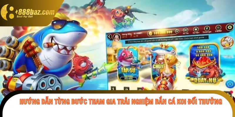 Hướng dẫn từng bước tham gia trải nghiệm bắn cá koi đổi thưởng