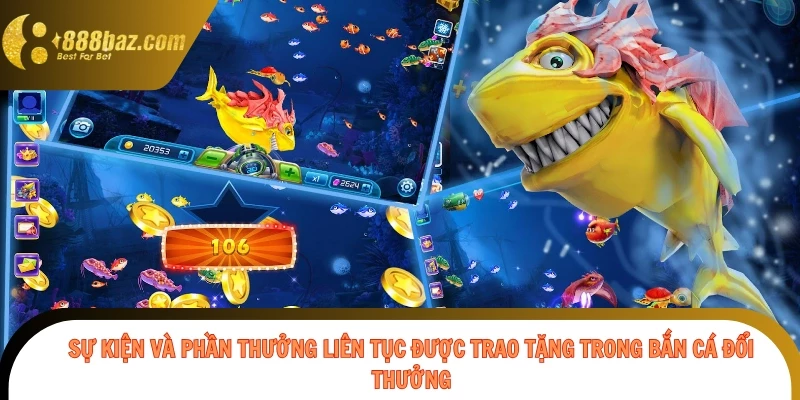 Sự kiện và phần thưởng liên tục được trao tặng trong bắn cá đổi thưởng