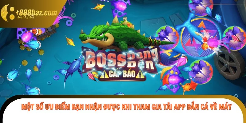 Một số ưu điểm bạn nhận được khi tham gia tải app bắn cá về máy