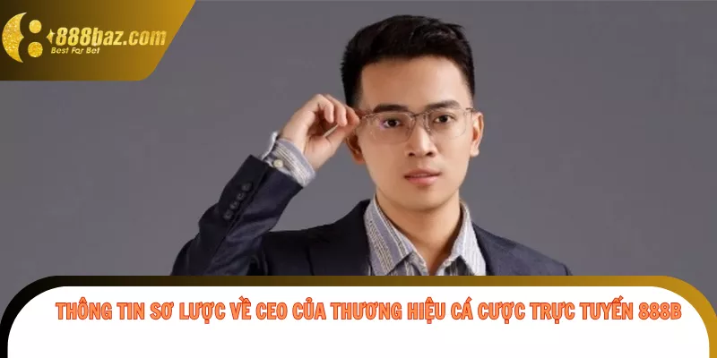 Thông tin sơ lược về CEO của thương hiệu cá cược trực tuyến 888b