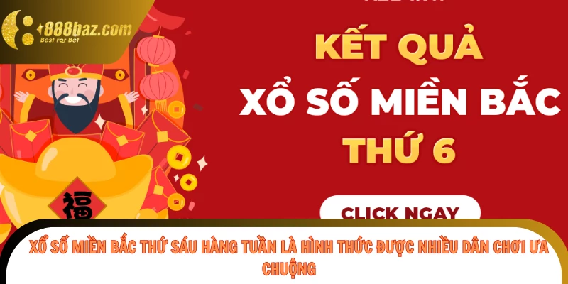 Xổ số miền Bắc thứ sáu hàng tuần là hình thức được nhiều dân chơi ưa chuộng