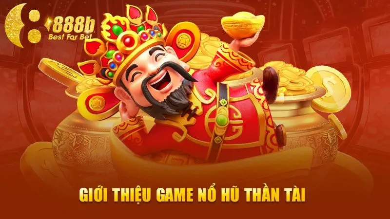 Game nổ hũ Thần Tài với giải thưởng thắng cực khủng